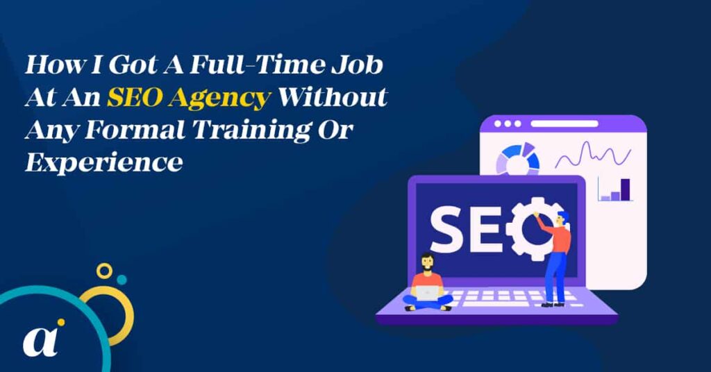 How I Got A Full-Time Job At An SEO Agency Without Any Formal Training Or Experience 1